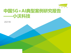 艾瑞咨询--科技行业2021年中国5G+AI典型案例研究报告：小沃科技-2021-03-22
